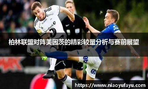 柏林联盟对阵美因茨的精彩较量分析与赛前展望